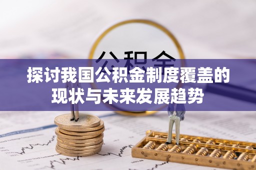 苏尼特右旗探讨我国公积金制度覆盖的现状与未来发展趋势