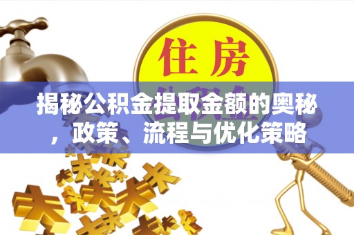 苏尼特右旗揭秘公积金提取金额的奥秘，政策、流程与优化策略