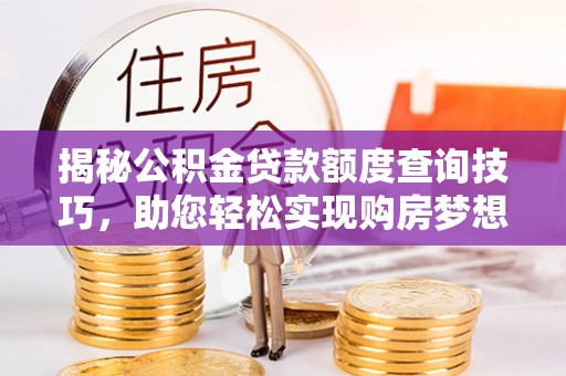 苏尼特右旗揭秘公积金贷款额度查询技巧，助您轻松实现购房梦想