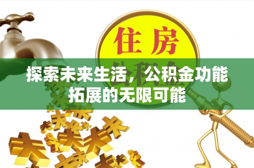 苏尼特右旗探索未来生活，公积金功能拓展的无限可能