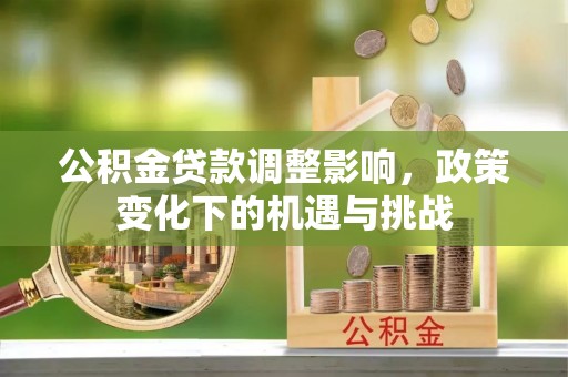 苏尼特右旗公积金贷款调整影响，政策变化下的机遇与挑战