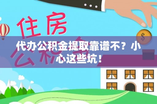 苏尼特右旗代办公积金提取靠谱不？小心这些坑！