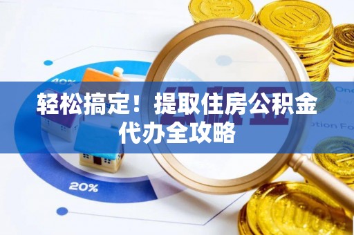 苏尼特右旗轻松搞定！提取住房公积金代办全攻略
