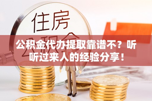 苏尼特右旗公积金代办提取靠谱不？听听过来人的经验分享！