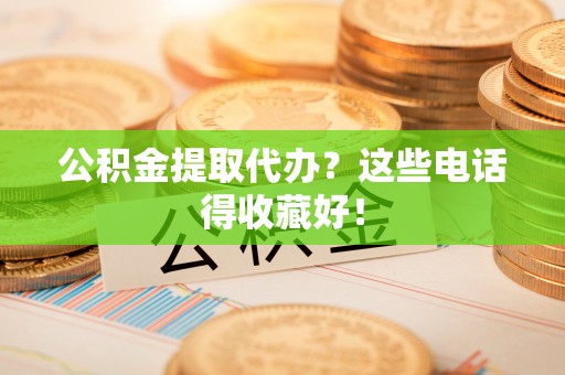 苏尼特右旗公积金提取代办？这些电话得收藏好！