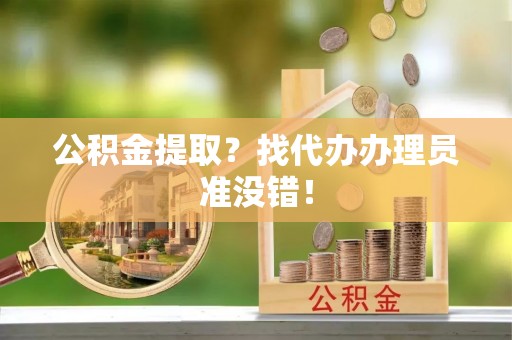 苏尼特右旗公积金提取？找代办办理员准没错！