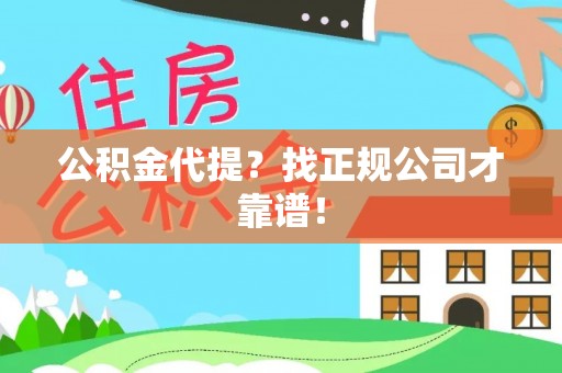 苏尼特右旗公积金代提？找正规公司才靠谱！