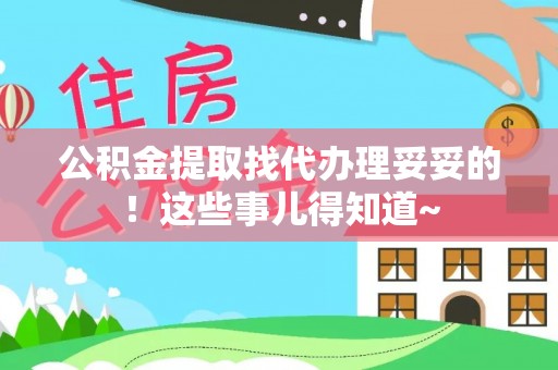 苏尼特右旗公积金提取找代办理妥妥的！这些事儿得知道~