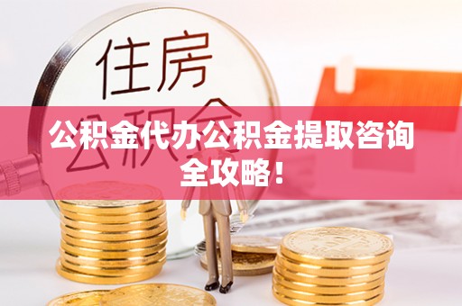 苏尼特右旗公积金代办公积金提取咨询全攻略！
