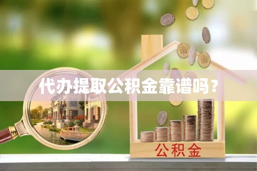 苏尼特右旗代办提取公积金靠谱吗？