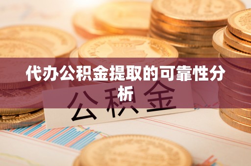 苏尼特右旗代办公积金提取的可靠性分析