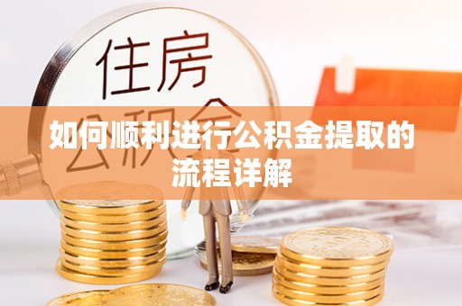 苏尼特右旗如何顺利进行公积金提取的流程详解
