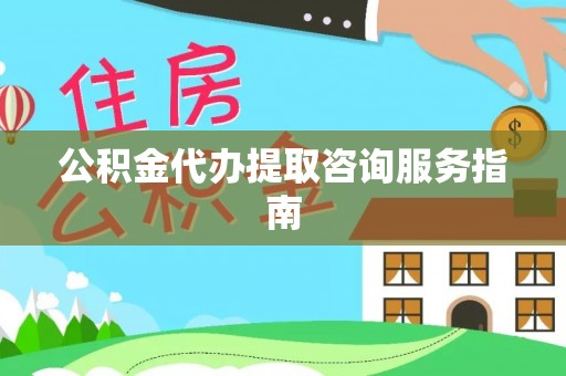 苏尼特右旗公积金代办提取咨询服务指南