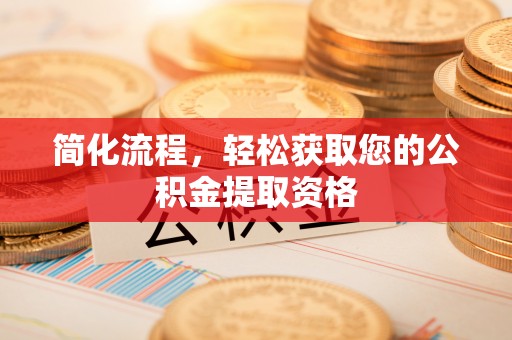 苏尼特右旗简化流程，轻松获取您的公积金提取资格