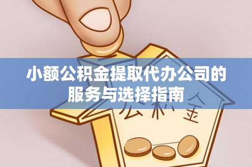 苏尼特右旗小额公积金提取代办公司的服务与选择指南