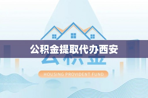 苏尼特右旗公积金提取代办西安